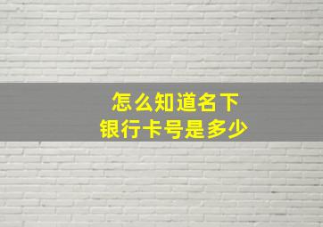 怎么知道名下银行卡号是多少