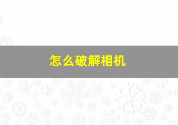 怎么破解相机