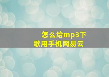 怎么给mp3下歌用手机网易云