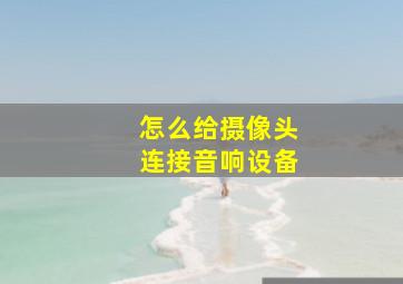 怎么给摄像头连接音响设备