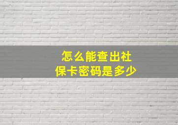 怎么能查出社保卡密码是多少