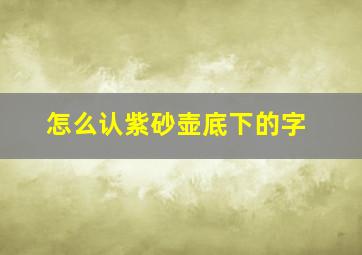 怎么认紫砂壶底下的字