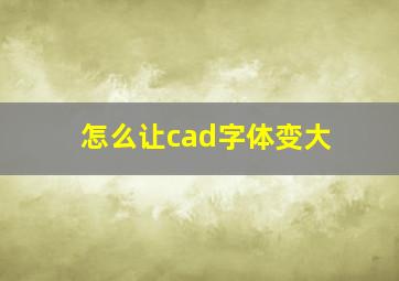 怎么让cad字体变大