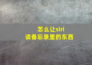 怎么让siri读备忘录里的东西