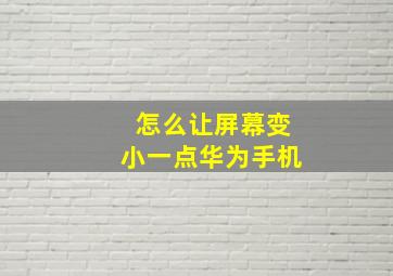 怎么让屏幕变小一点华为手机