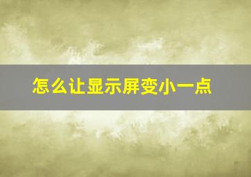 怎么让显示屏变小一点