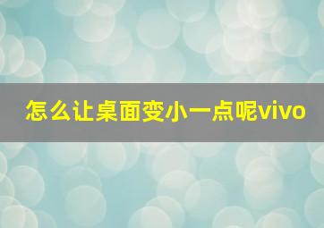 怎么让桌面变小一点呢vivo