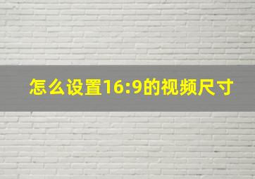 怎么设置16:9的视频尺寸