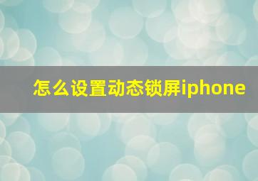 怎么设置动态锁屏iphone