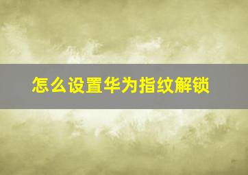 怎么设置华为指纹解锁