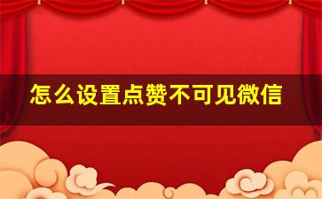 怎么设置点赞不可见微信