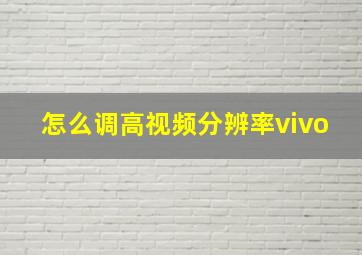 怎么调高视频分辨率vivo