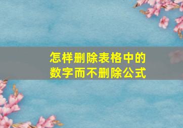 怎样删除表格中的数字而不删除公式