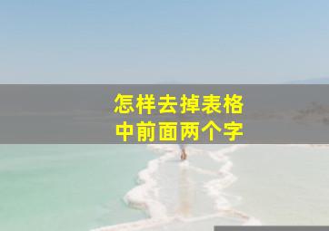 怎样去掉表格中前面两个字