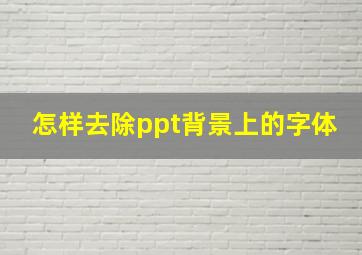 怎样去除ppt背景上的字体