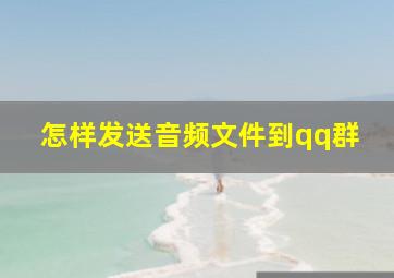 怎样发送音频文件到qq群