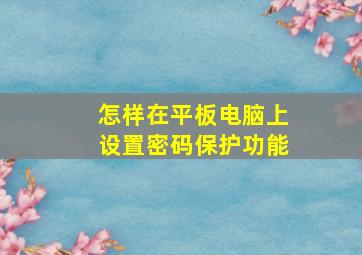 怎样在平板电脑上设置密码保护功能