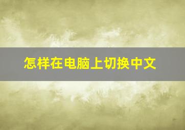 怎样在电脑上切换中文