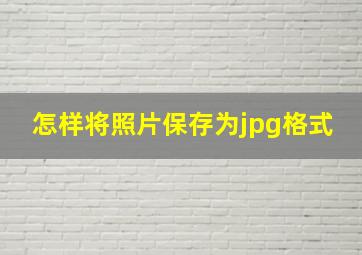 怎样将照片保存为jpg格式