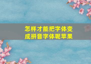 怎样才能把字体变成拼音字体呢苹果