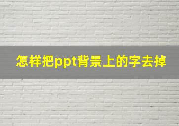 怎样把ppt背景上的字去掉