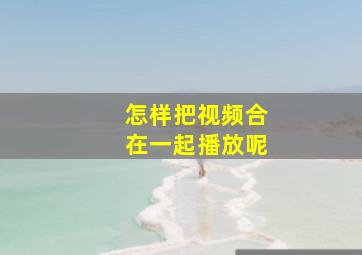 怎样把视频合在一起播放呢