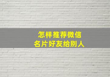 怎样推荐微信名片好友给别人