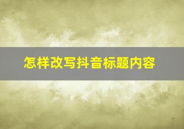 怎样改写抖音标题内容