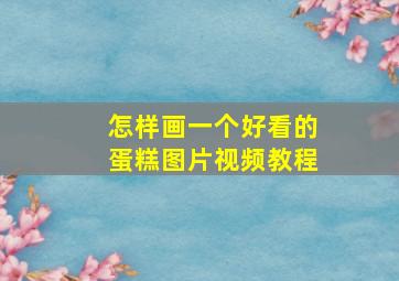 怎样画一个好看的蛋糕图片视频教程