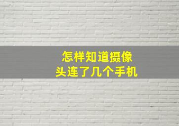 怎样知道摄像头连了几个手机