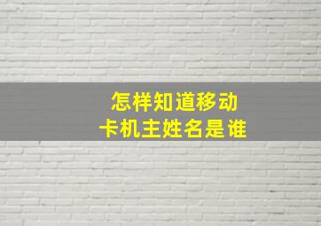 怎样知道移动卡机主姓名是谁