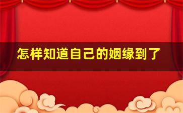 怎样知道自己的姻缘到了