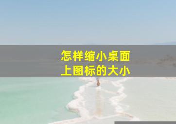 怎样缩小桌面上图标的大小