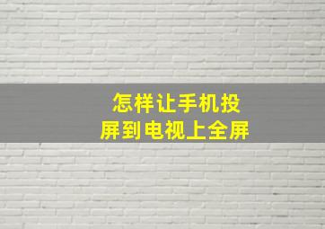 怎样让手机投屏到电视上全屏