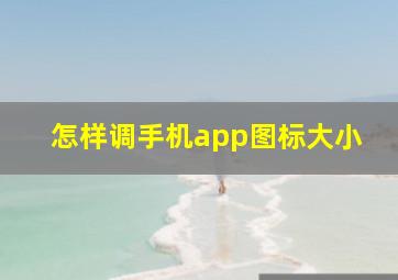 怎样调手机app图标大小