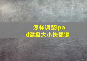 怎样调整ipad键盘大小快捷键