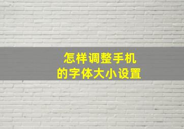 怎样调整手机的字体大小设置