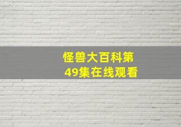 怪兽大百科第49集在线观看