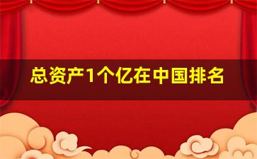 总资产1个亿在中国排名