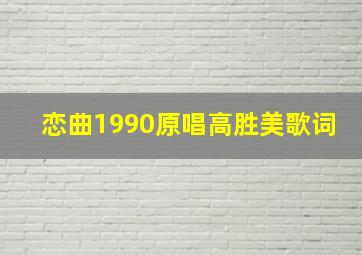 恋曲1990原唱高胜美歌词