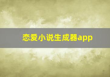 恋爱小说生成器app