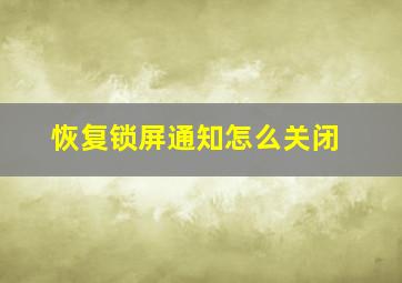 恢复锁屏通知怎么关闭