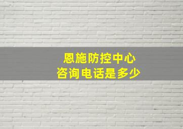 恩施防控中心咨询电话是多少