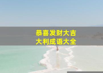 恭喜发财大吉大利成语大全