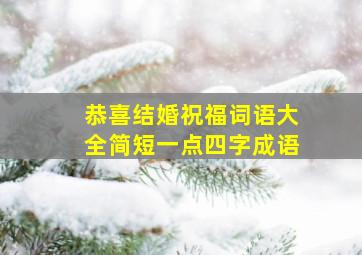 恭喜结婚祝福词语大全简短一点四字成语