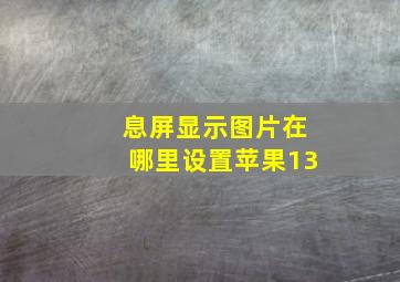 息屏显示图片在哪里设置苹果13