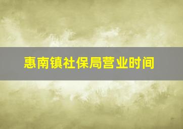 惠南镇社保局营业时间