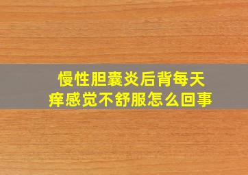 慢性胆囊炎后背每天痒感觉不舒服怎么回事