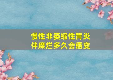 慢性非萎缩性胃炎伴糜烂多久会癌变