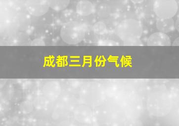 成都三月份气候